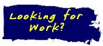 Looking for Work? Click here first!